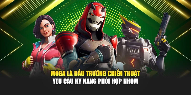 moba-la-dau-truong-chien-thuat-yeu-cau-ky-nang-phoi-hop-nhom